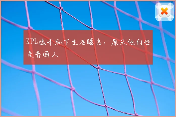 KPL选手私下生活曝光,原来他们也是普通人