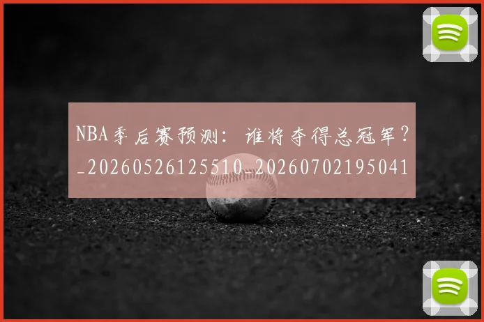 NBA季后赛预测：谁将夺得总冠军？_20260526125510_20260702195041
