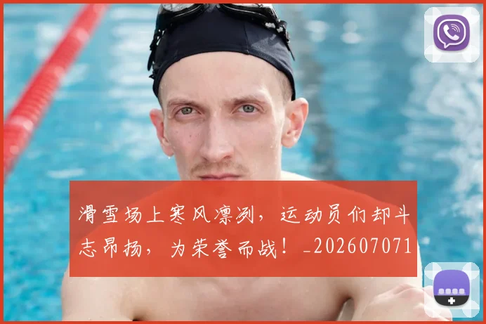 滑雪场上寒风凛冽,运动员们却斗志昂扬,为荣誉而战!_20260707154808