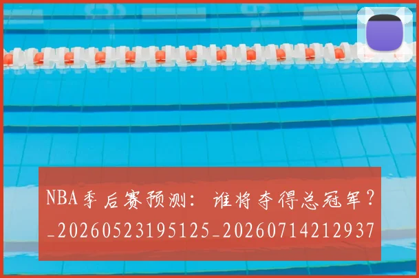 NBA季后赛预测：谁将夺得总冠军？_20260523195125_20260714212937