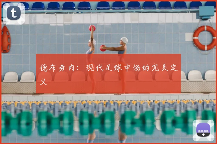 德布劳内：现代足球中场的完美定义