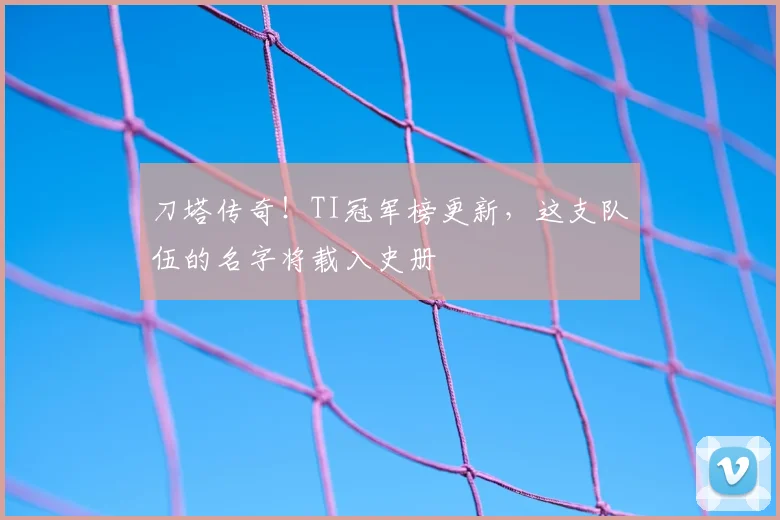 刀塔传奇！TI冠军榜更新，这支队伍的名字将载入史册