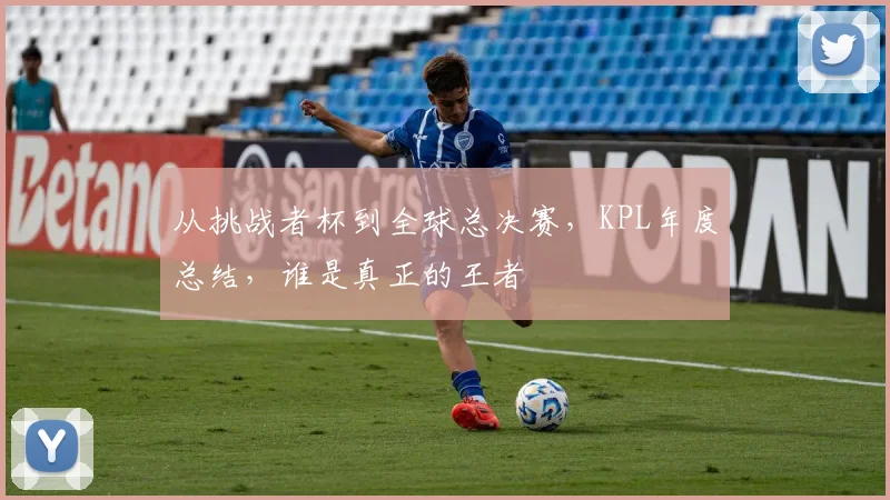 从挑战者杯到全球总决赛，KPL年度总结，谁是真正的王者