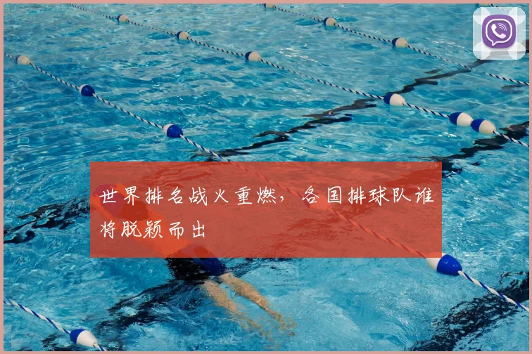 世界排名战火重燃,各国排球队谁将脱颖而出