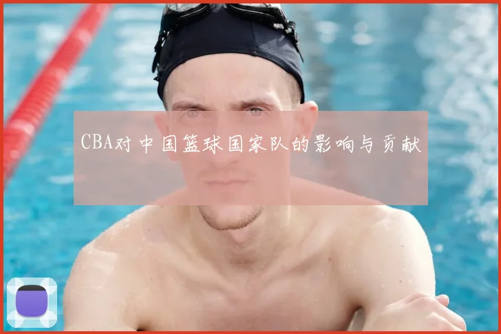 CBA对中国篮球国家队的影响与贡献