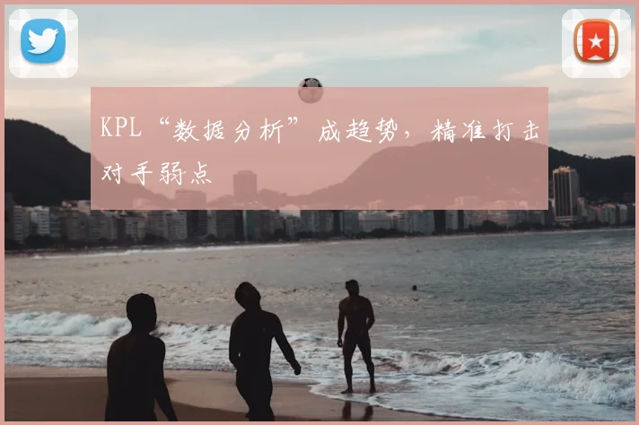 KPL“数据分析”成趋势，精准打击对手弱点