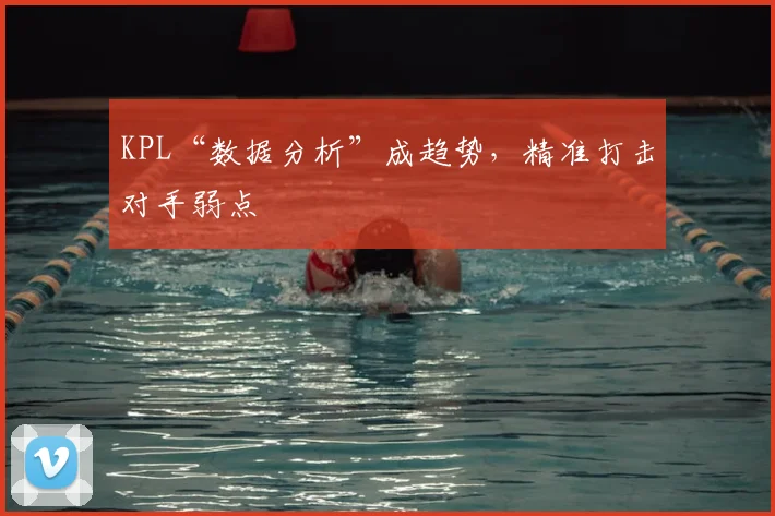 KPL“数据分析”成趋势,精准打击对手弱点