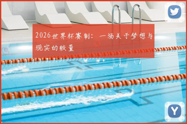 2026世界杯赛制：一场关于梦想与现实的较量